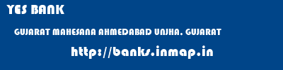 YES BANK  GUJARAT MAHESANA AHMEDABAD UNJHA, GUJARAT  banks information 
